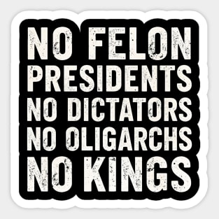 No Felon Presidents No Dictators No Oligarchs No Kings Sticker